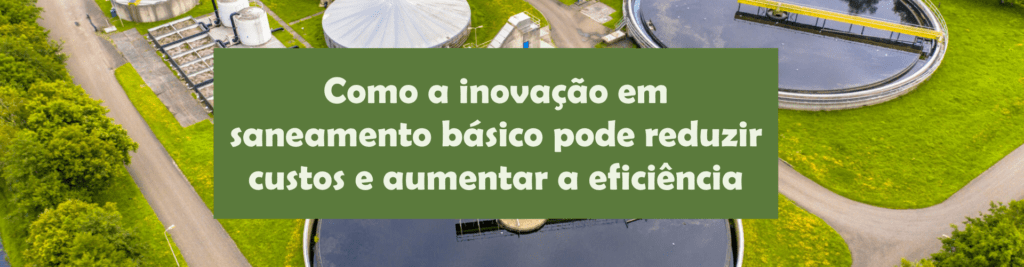 Entenda como a inovação em saneamento básico está transformando o setor, reduzindo custos, aumentando a eficiência operacional e gerando soluções mais sustentáveis para serviços essenciais como água e esgoto.