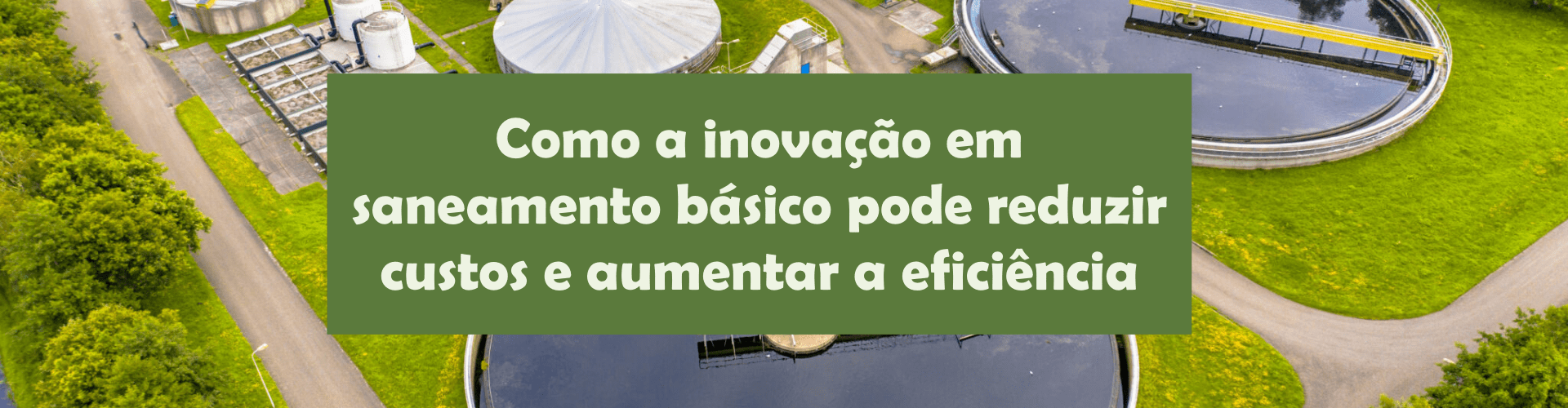 Entenda como a inovação em saneamento básico está transformando o setor, reduzindo custos, aumentando a eficiência operacional e gerando soluções mais sustentáveis para serviços essenciais como água e esgoto.