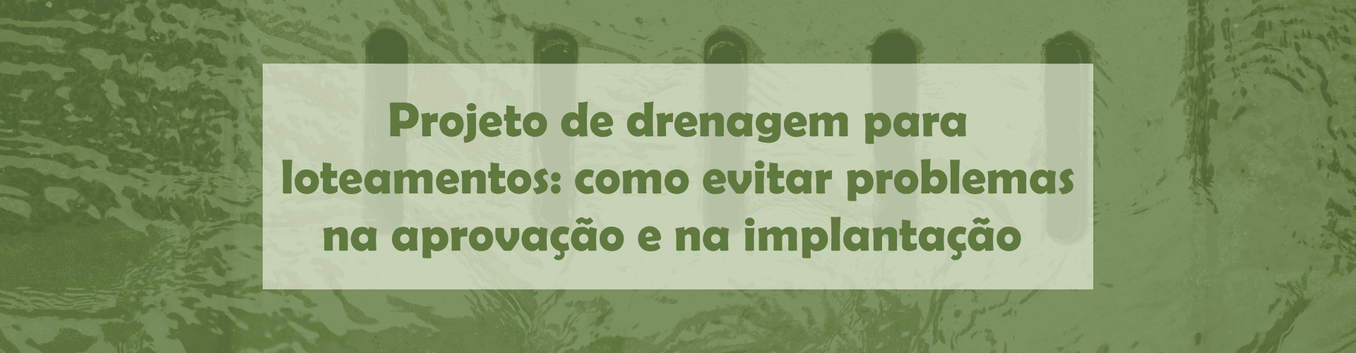 Entenda como um projeto de drenagem para loteamentos deve ser planejado para evitar alagamentos, erosões, retrabalho e dificuldades na aprovação.